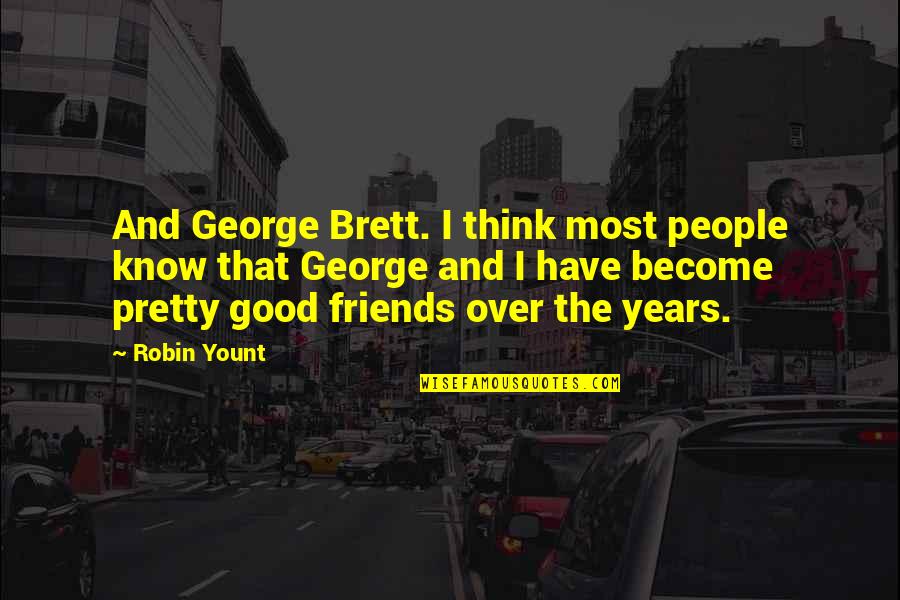 If You Have Good Friends Quotes By Robin Yount: And George Brett. I think most people know
