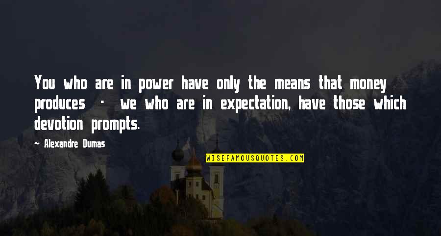 If You Have Money You Have Power Quotes By Alexandre Dumas: You who are in power have only the