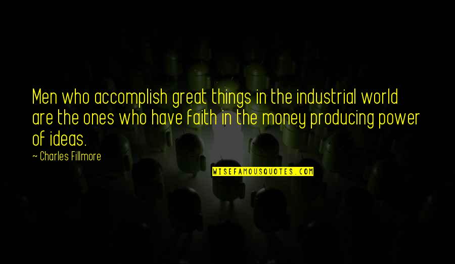 If You Have Money You Have Power Quotes By Charles Fillmore: Men who accomplish great things in the industrial