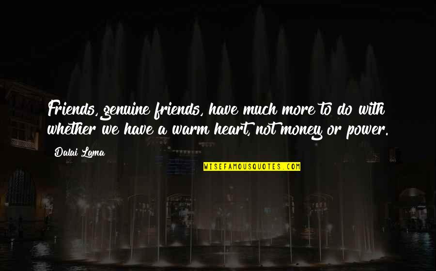 If You Have Money You Have Power Quotes By Dalai Lama: Friends, genuine friends, have much more to do
