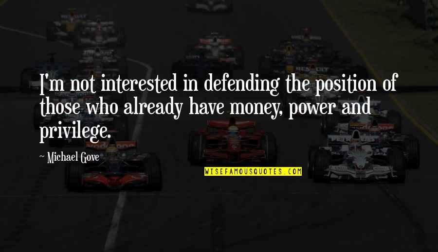 If You Have Money You Have Power Quotes By Michael Gove: I'm not interested in defending the position of