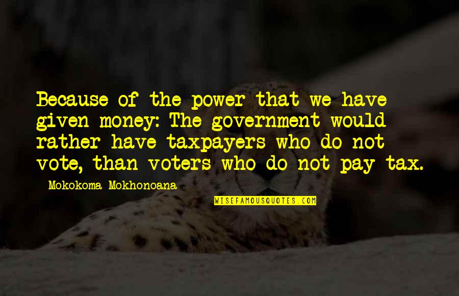 If You Have Money You Have Power Quotes By Mokokoma Mokhonoana: Because of the power that we have given