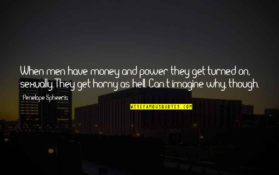 If You Have Money You Have Power Quotes By Penelope Spheeris: When men have money and power they get