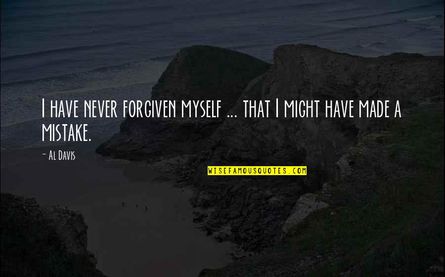 If You Have Never Made A Mistake Quotes By Al Davis: I have never forgiven myself ... that I