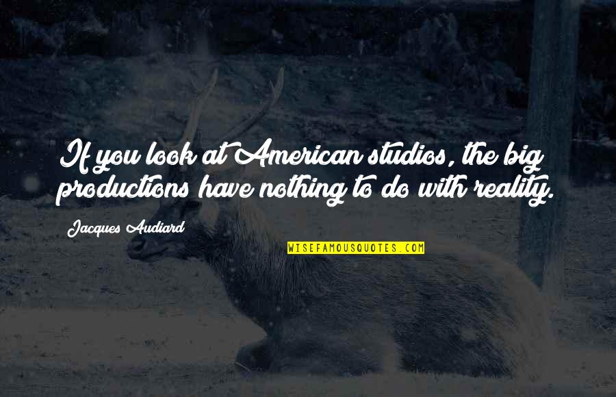 If You Have Nothing To Do Quotes By Jacques Audiard: If you look at American studios, the big