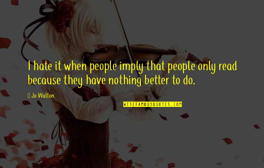 If You Have Nothing To Do Quotes By Jo Walton: I hate it when people imply that people