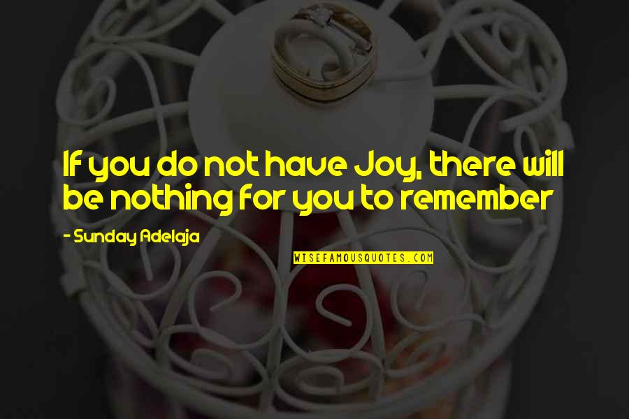 If You Have Nothing To Do Quotes By Sunday Adelaja: If you do not have Joy, there will