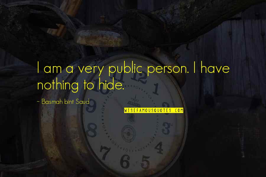 If You Have Nothing To Hide Quotes By Basmah Bint Saud: I am a very public person. I have