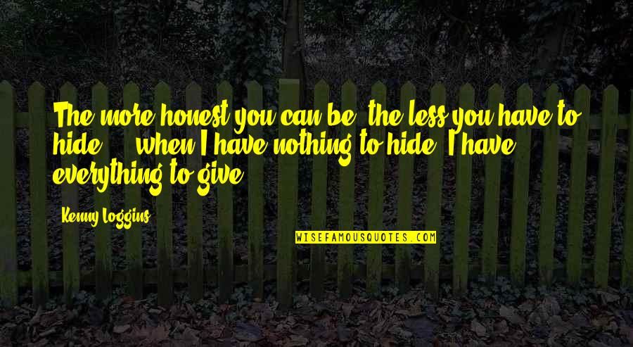 If You Have Nothing To Hide Quotes By Kenny Loggins: The more honest you can be, the less