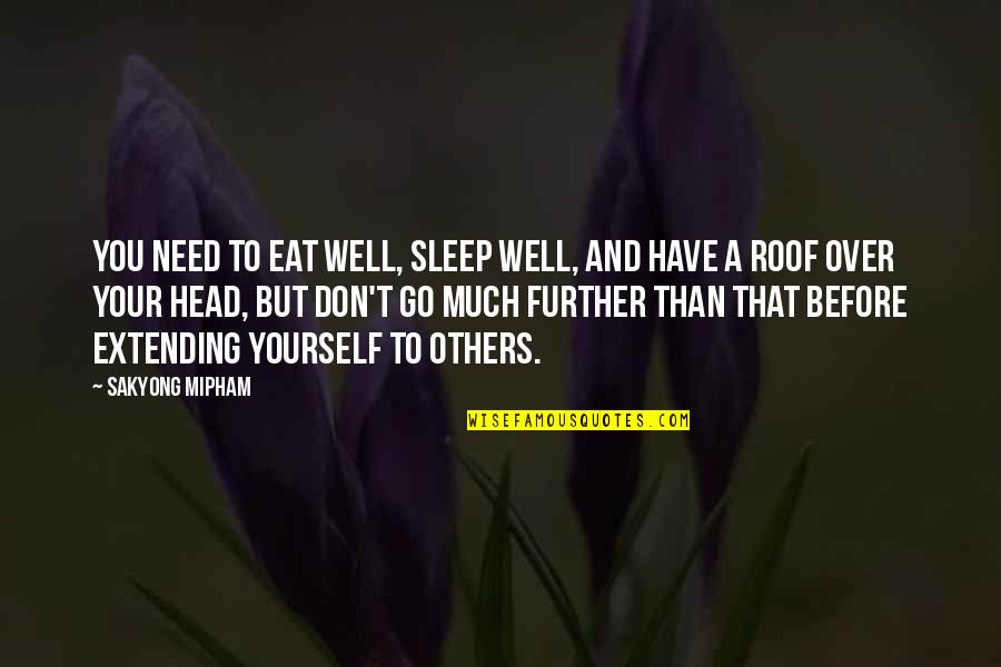 If You Have Roof Over Your Head Quotes By Sakyong Mipham: You need to eat well, sleep well, and