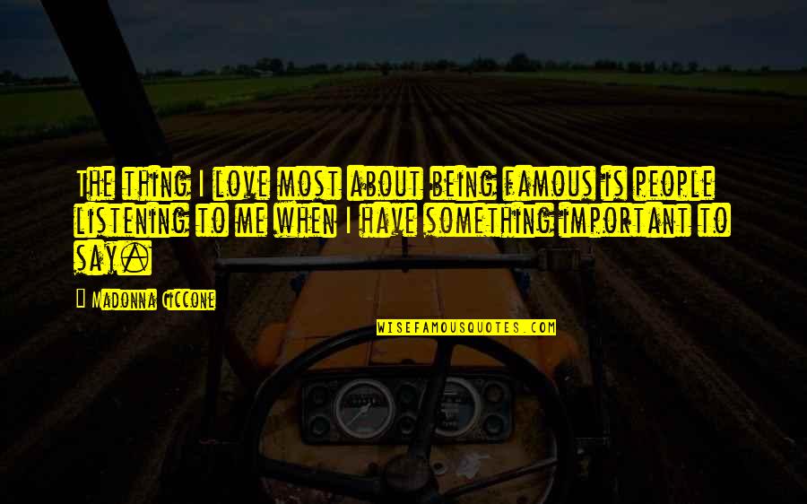 If You Have Something To Say About Me Quotes By Madonna Ciccone: The thing I love most about being famous