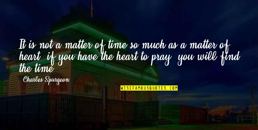 If You Have Time Quotes By Charles Spurgeon: It is not a matter of time so