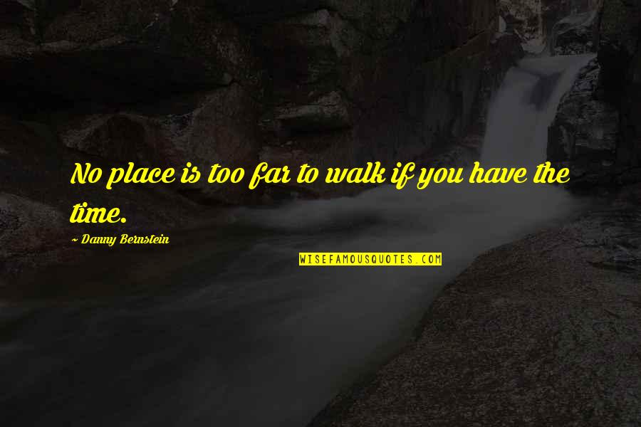 If You Have Time Quotes By Danny Bernstein: No place is too far to walk if
