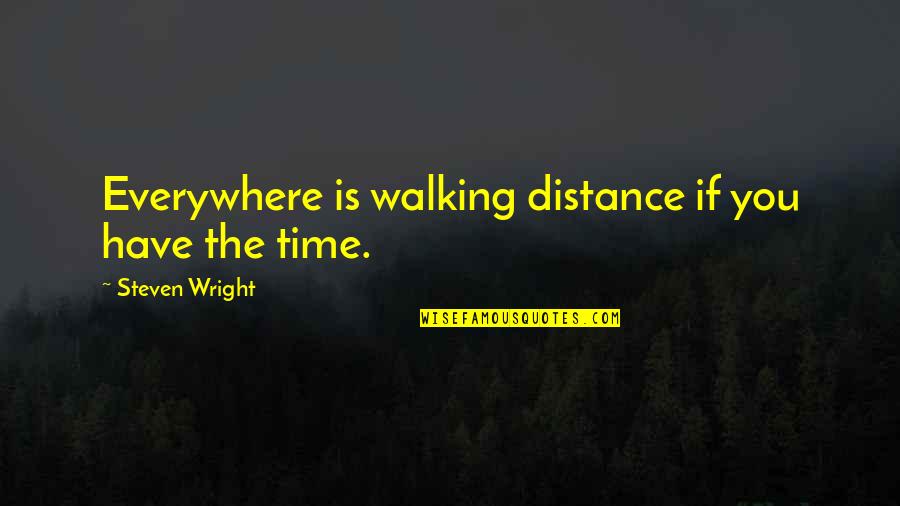 If You Have Time Quotes By Steven Wright: Everywhere is walking distance if you have the