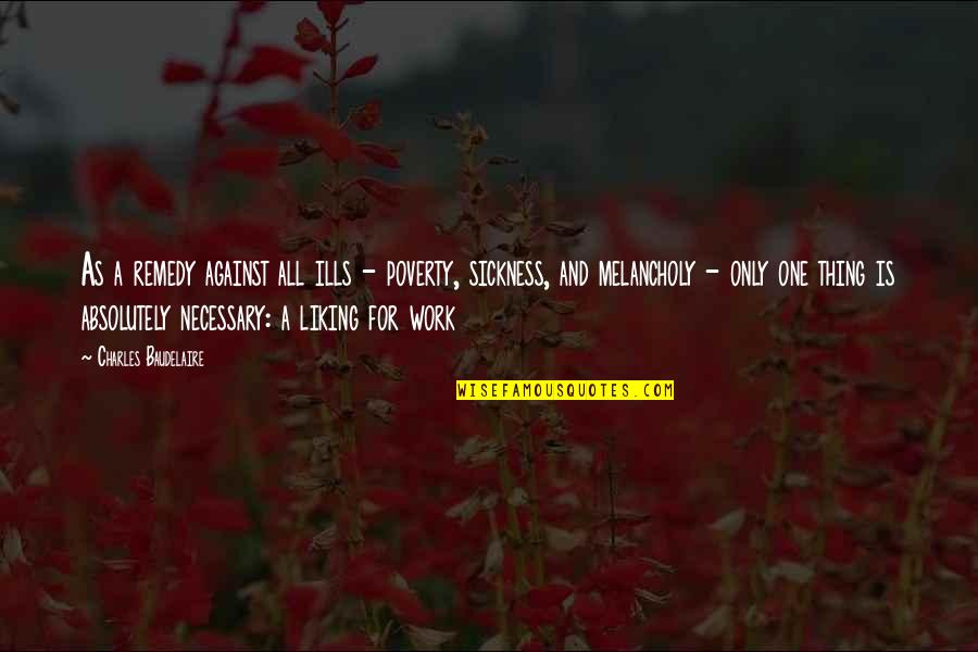 If You Have To Ask For Attention Quotes By Charles Baudelaire: As a remedy against all ills - poverty,