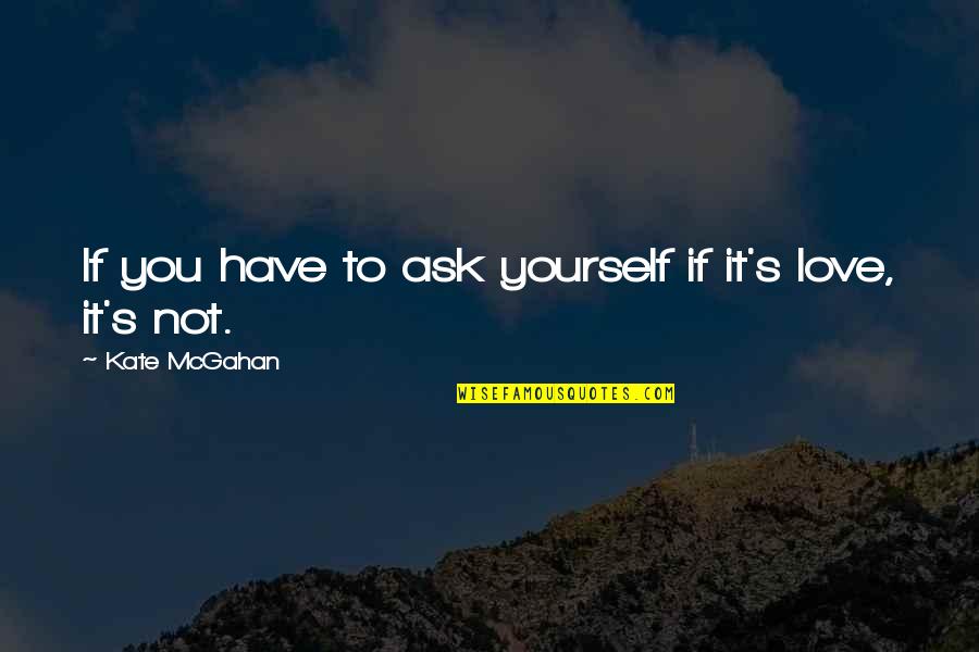 If You Have To Ask Quotes By Kate McGahan: If you have to ask yourself if it's
