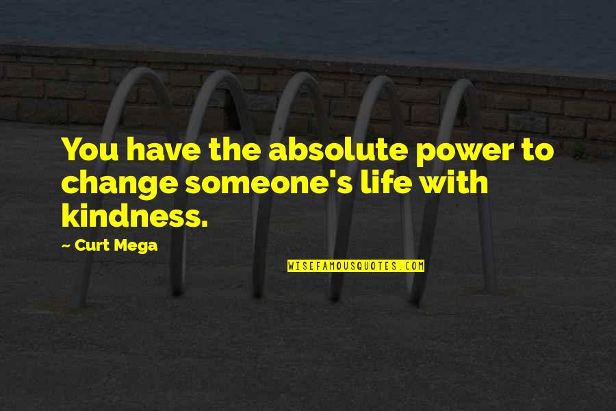 If You Have To Change For Someone Quotes By Curt Mega: You have the absolute power to change someone's