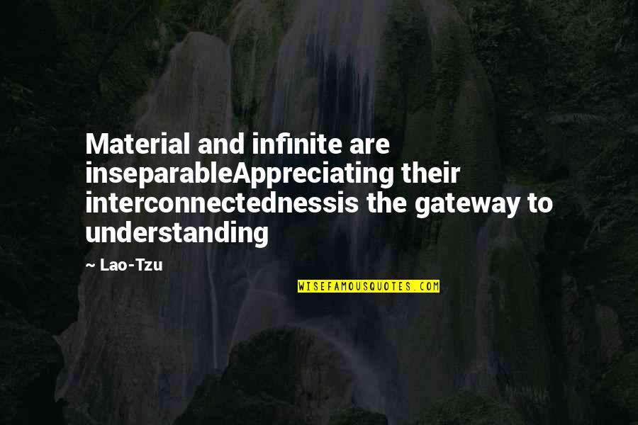 If You Have To Change For Someone Quotes By Lao-Tzu: Material and infinite are inseparableAppreciating their interconnectednessis the