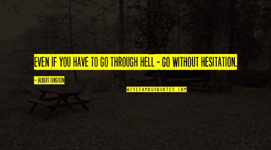 If You Have To Go Quotes By Albert Einstein: Even if you have to go through hell