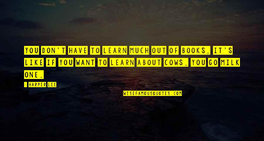 If You Have To Go Quotes By Harper Lee: You don't have to learn much out of