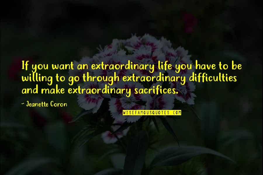 If You Have To Go Quotes By Jeanette Coron: If you want an extraordinary life you have