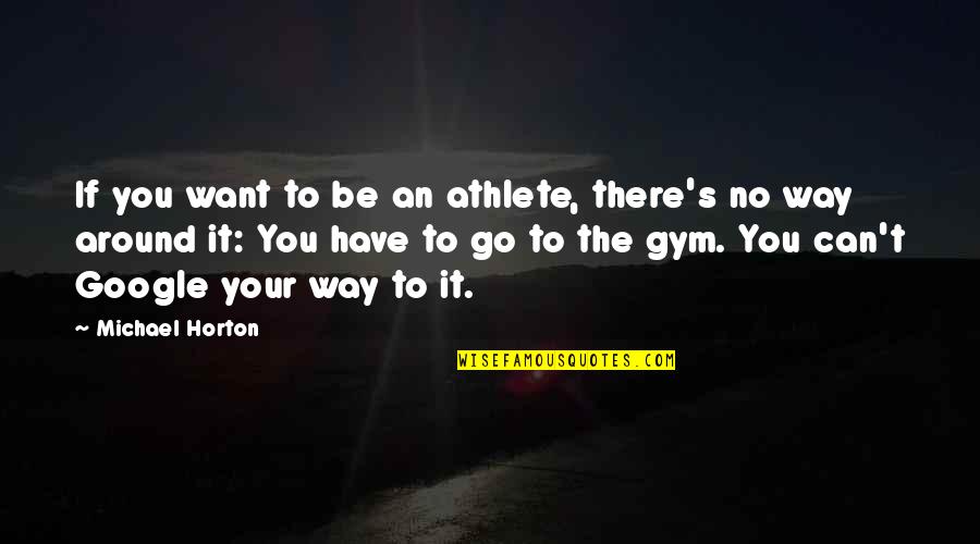 If You Have To Go Quotes By Michael Horton: If you want to be an athlete, there's