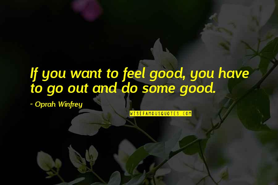 If You Have To Go Quotes By Oprah Winfrey: If you want to feel good, you have