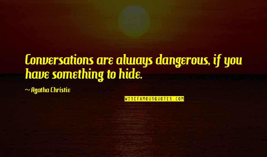 If You Have To Hide Something Quotes By Agatha Christie: Conversations are always dangerous, if you have something