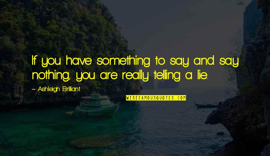 If You Have To Say Something Quotes By Ashleigh Brilliant: If you have something to say and say
