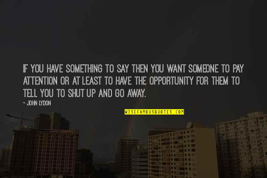 If You Have To Say Something Quotes By John Lydon: If you have something to say then you