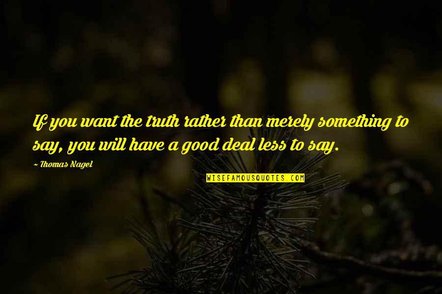 If You Have To Say Something Quotes By Thomas Nagel: If you want the truth rather than merely