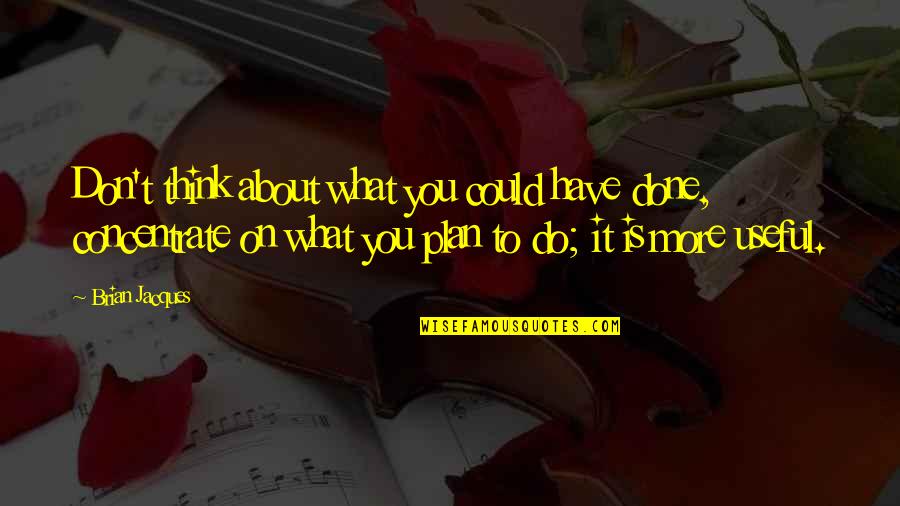 If You Have To Think About It Quotes By Brian Jacques: Don't think about what you could have done,