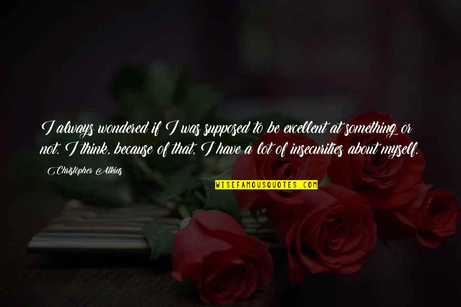 If You Have To Think About It Quotes By Christopher Atkins: I always wondered if I was supposed to If You Have To Think About It Quotes By Christopher Atkins: I always wondered if I was supposed to