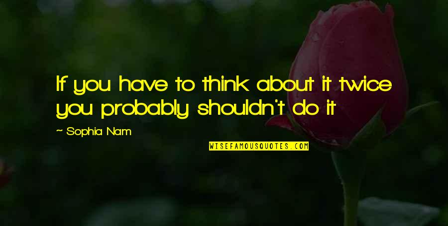 If You Have To Think About It Quotes By Sophia Nam: If you have to think about it twice