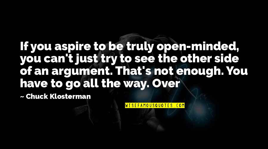 If You Have To Try Quotes By Chuck Klosterman: If you aspire to be truly open-minded, you