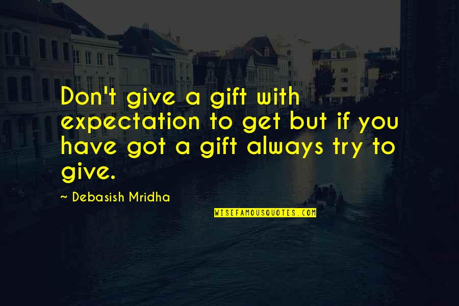 If You Have To Try Quotes By Debasish Mridha: Don't give a gift with expectation to get