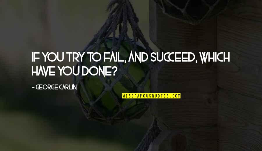 If You Have To Try Quotes By George Carlin: If you try to fail, and succeed, which