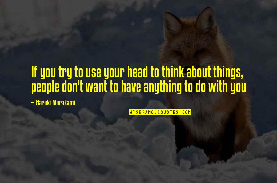 If You Have To Try Quotes By Haruki Murakami: If you try to use your head to