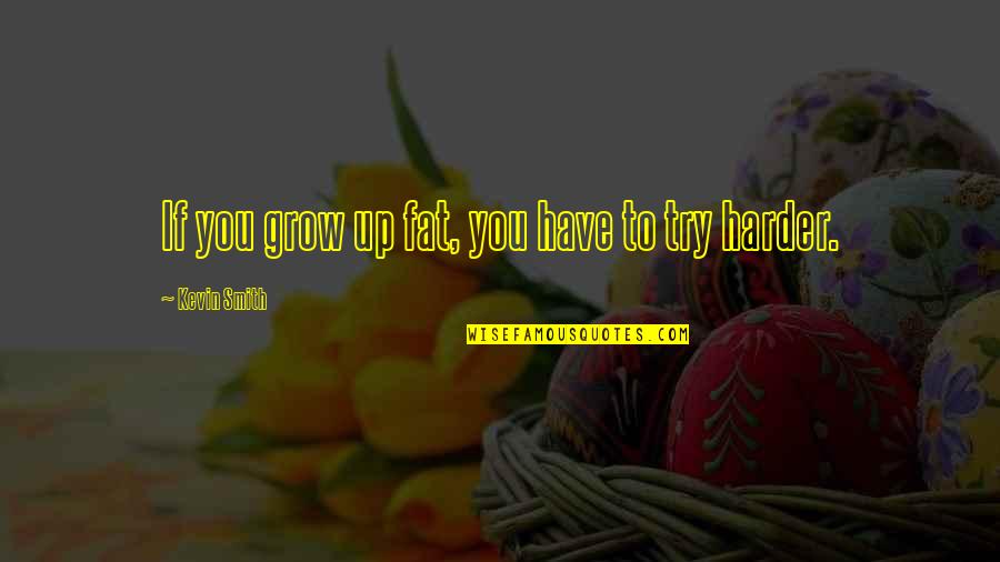 If You Have To Try Quotes By Kevin Smith: If you grow up fat, you have to