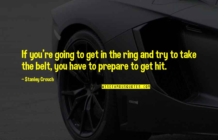 If You Have To Try Quotes By Stanley Crouch: If you're going to get in the ring