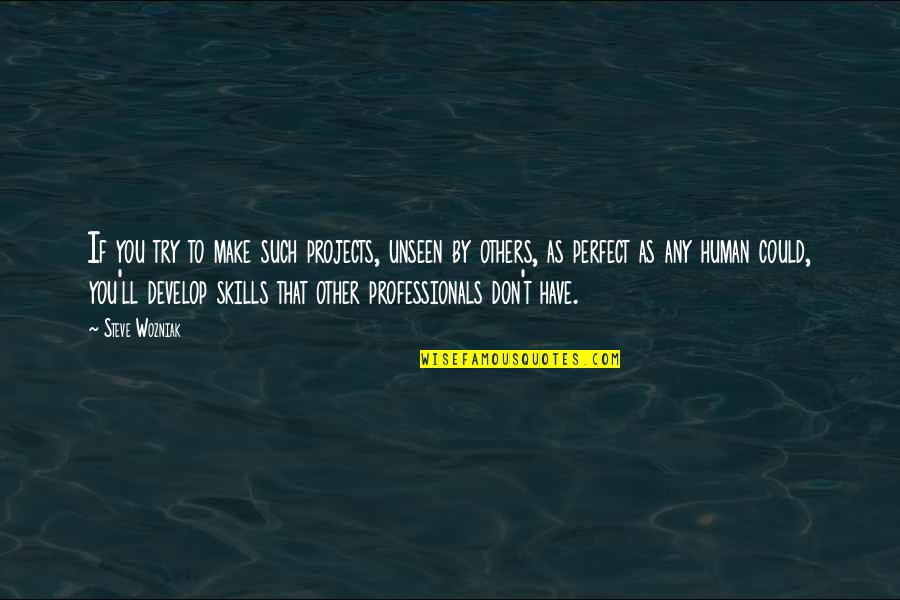 If You Have To Try Quotes By Steve Wozniak: If you try to make such projects, unseen If You Have To Try Quotes By Steve Wozniak: If you try to make such projects, unseen