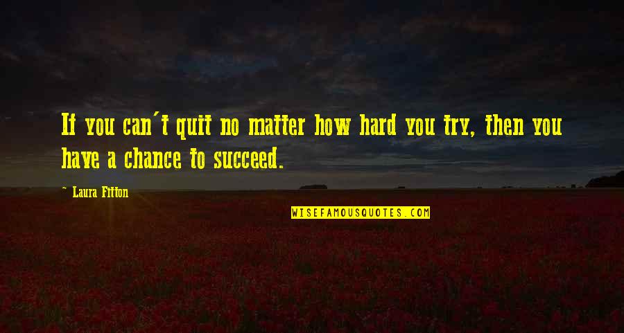 If You Have To Try Too Hard Quotes By Laura Fitton: If you can't quit no matter how hard