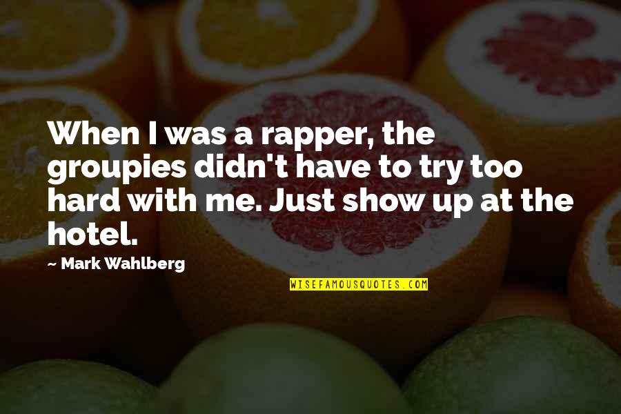 If You Have To Try Too Hard Quotes By Mark Wahlberg: When I was a rapper, the groupies didn't
