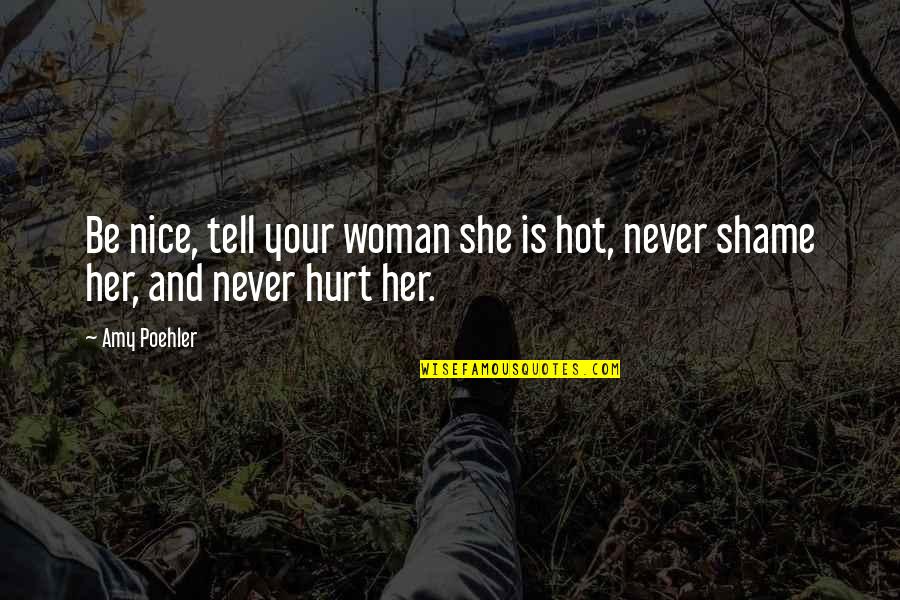 If You Hurt A Woman Quotes By Amy Poehler: Be nice, tell your woman she is hot,