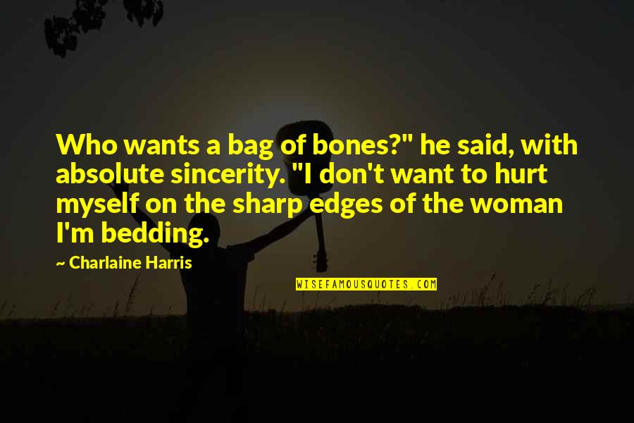 If You Hurt A Woman Quotes By Charlaine Harris: Who wants a bag of bones?" he said,