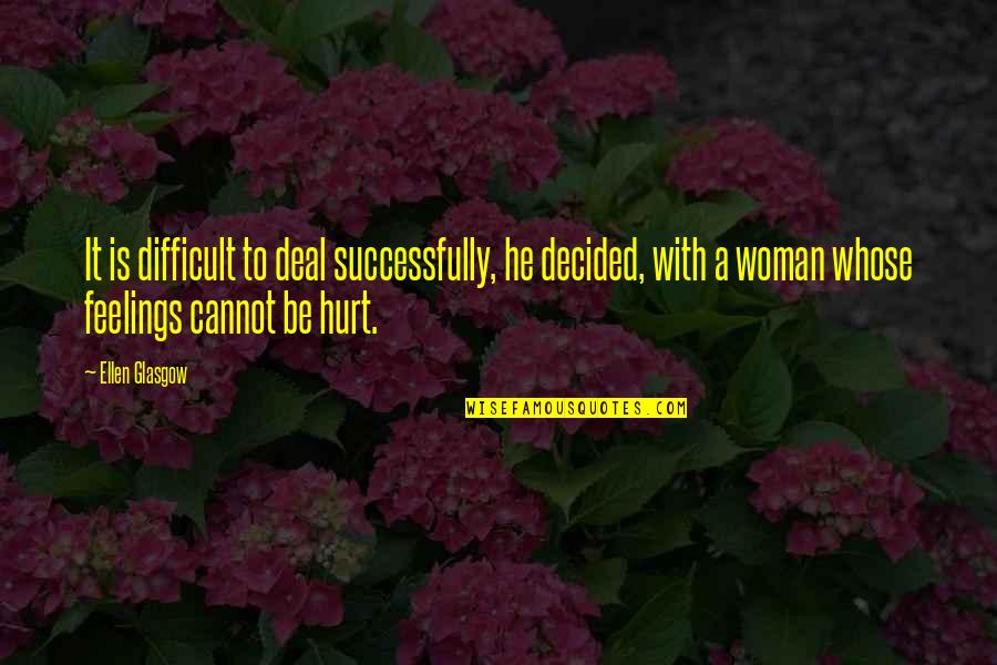 If You Hurt A Woman Quotes By Ellen Glasgow: It is difficult to deal successfully, he decided,
