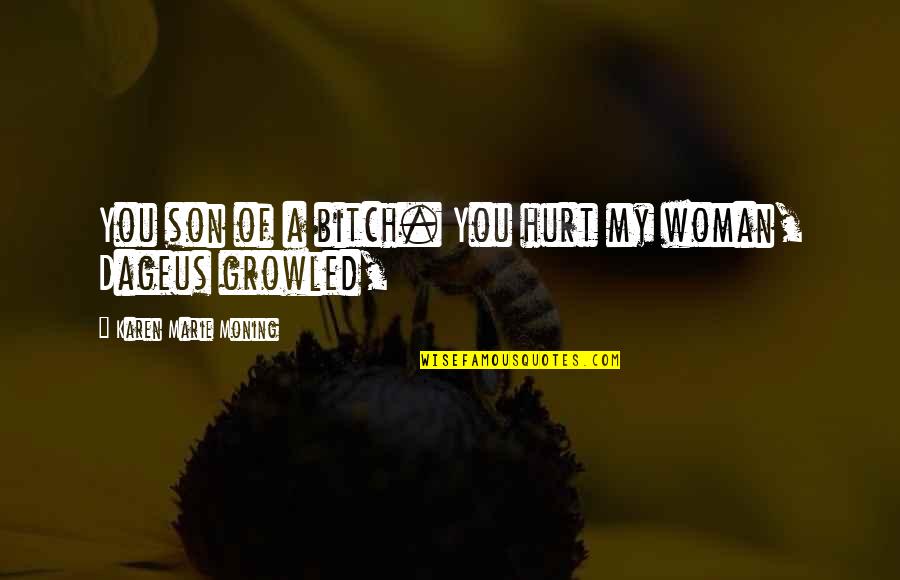 If You Hurt A Woman Quotes By Karen Marie Moning: You son of a bitch. You hurt my If You Hurt A Woman Quotes By Karen Marie Moning: You son of a bitch. You hurt my