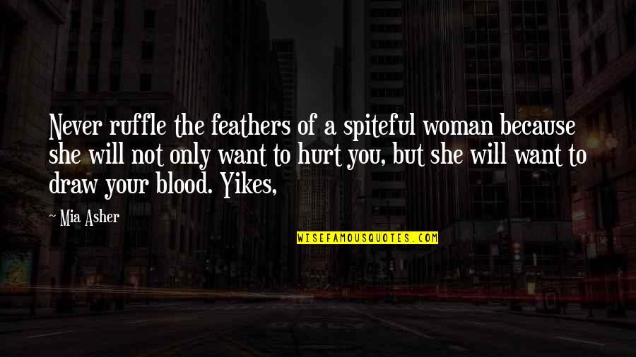 If You Hurt A Woman Quotes By Mia Asher: Never ruffle the feathers of a spiteful woman If You Hurt A Woman Quotes By Mia Asher: Never ruffle the feathers of a spiteful woman