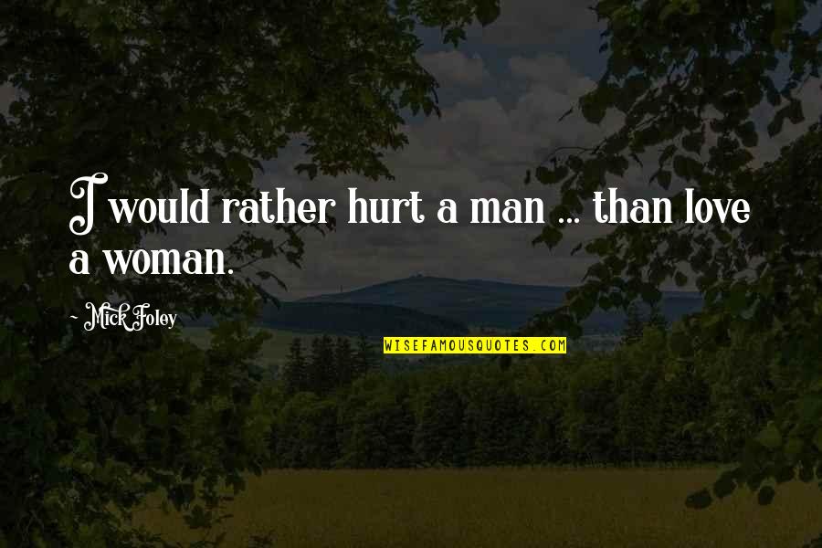 If You Hurt A Woman Quotes By Mick Foley: I would rather hurt a man ... than