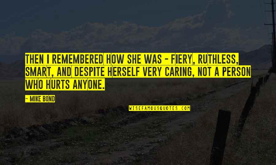 If You Hurt A Woman Quotes By Mike Bond: Then I remembered how she was - fiery, If You Hurt A Woman Quotes By Mike Bond: Then I remembered how she was - fiery,